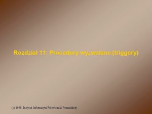 Rozdzia 11 Procedury wyzwalane triggery c 1999 Instytut