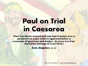 Paul on Trial in Caesarea Paul was falsely