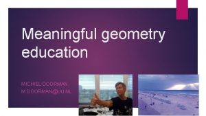 Meaningful geometry education MICHIEL DOORMAN M DOORMANUU NL