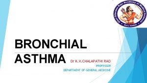 BRONCHIAL ASTHMA Dr K V CHALAPATHI RAO PROFESSOR