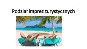 Podzia imprez turystycznych Pojcie imprezy turystycznej Impreza turystyczna