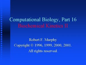 Computational Biology Part 16 Biochemical Kinetics II Robert