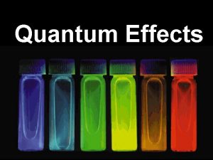 Quantum Effects Quantum dots are unique class of