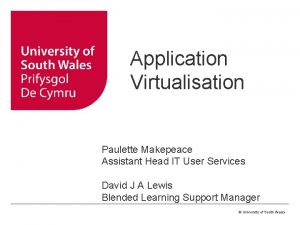 Application Virtualisation Paulette Makepeace Assistant Head IT User