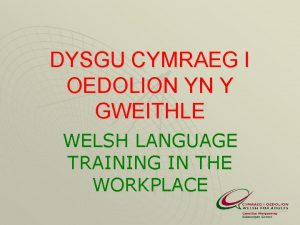 DYSGU CYMRAEG I OEDOLION YN Y GWEITHLE WELSH