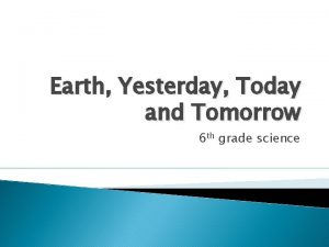 Earth Yesterday Today and Tomorrow 6 th grade