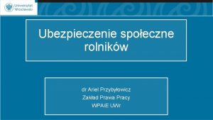 Ubezpieczenie spoeczne rolnikw dr Ariel Przybyowicz Zakad Prawa