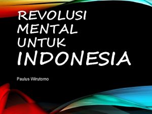 REVOLUSI MENTAL UNTUK INDONESIA Paulus Wirutomo Tanah airku