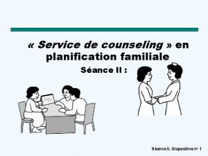 Service de counseling en planification familiale Sance II