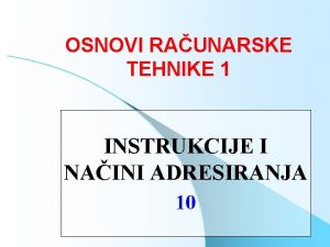 OSNOVI RAUNARSKE TEHNIKE 1 INSTRUKCIJE I NAINI ADRESIRANJA