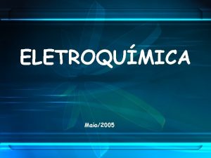 ELETROQUMICA Maio2005 A eletroqumica estuda o aproveitamento da