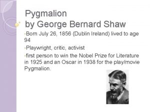 Pygmalion by George Bernard Shaw Born July 26