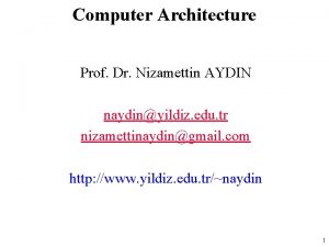 Computer Architecture Prof Dr Nizamettin AYDIN naydinyildiz edu