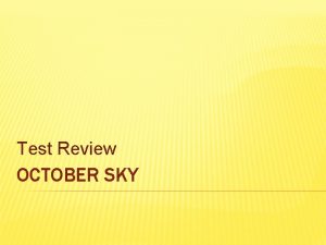 Test Review OCTOBER SKY Your test will consist