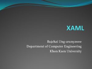 XAML Rujchai Ungarunyawee Department of Computer Engineering Khon