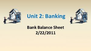 Unit 2 Banking Bank Balance Sheet 2222011 Bank