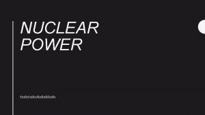 NUCLEAR POWER tadadadaddada nuclear power Natural source of