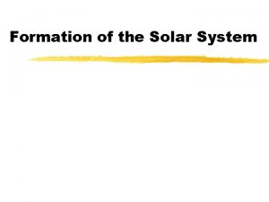Formation of the Solar System Solar System z