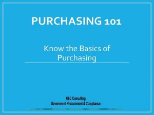 PURCHASING 101 Know the Basics of Purchasing Why