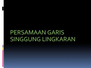 PERSAMAAN GARIS SINGGUNG LINGKARAN Definisi Garis singgung adalah