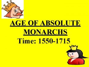 AGE OF ABSOLUTE MONARCHS Time 1550 1715 Before