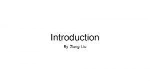 Introduction By Ziang Liu My information Name Ziang