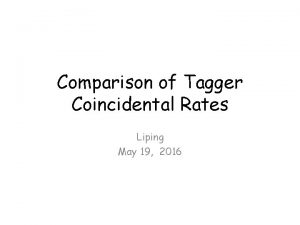 Comparison of Tagger Coincidental Rates Liping May 19