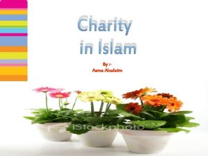 Charity in Islam By Asma Alsulaim Charity is