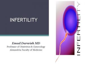 INFERTILITY Emad Darwish MD Professor of Obstetrics Gynecology
