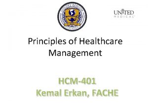 Principles of Healthcare Management HCM401 Kemal Erkan FACHE