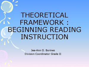 THEORETICAL FRAMEWORK BEGINNING READING INSTRUCTION JeeAnn O Borines