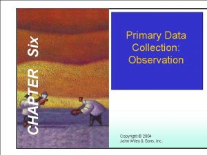 CHAPTER Six Learning Objectives Primary Data Collection Observation