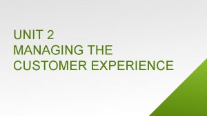 UNIT 2 MANAGING THE CUSTOMER EXPERIENCE LEARNING OUTCOME