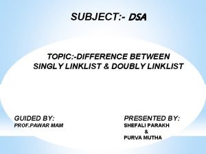 SUBJECT DSA TOPIC DIFFERENCE BETWEEN SINGLY LINKLIST DOUBLY
