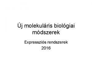 j molekulris biolgiai mdszerek Expresszis rendszerek 2016 Fontosabb