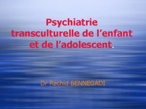 Psychiatrie transculturelle de lenfant et de ladolescent Dr