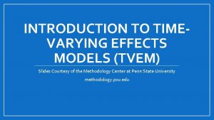 INTRODUCTION TO TIMEVARYING EFFECTS MODELS TVEM Slides Courtesy