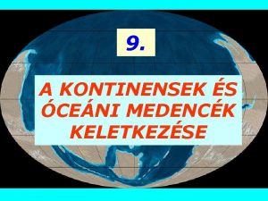 9 A KONTINENSEK S CENI MEDENCK KELETKEZSE I