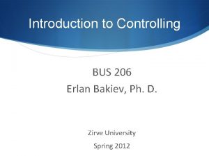 Introduction to Controlling BUS 206 Erlan Bakiev Ph