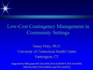 LowCost Contingency Management in Community Settings Nancy Petry