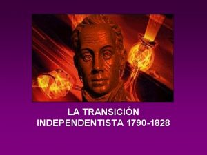 LA TRANSICIN INDEPENDENTISTA 1790 1828 Independencia de Hait