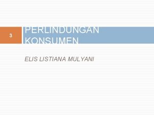 3 PERLINDUNGAN KONSUMEN ELIS LISTIANA MULYANI a KONSUMEN