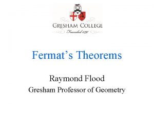 Fermats Theorems Raymond Flood Gresham Professor of Geometry