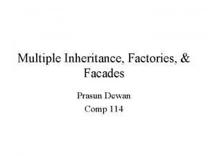 Multiple Inheritance Factories Facades Prasun Dewan Comp 114