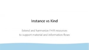 Instance vs Kind Extend and harmonize FHIR resources