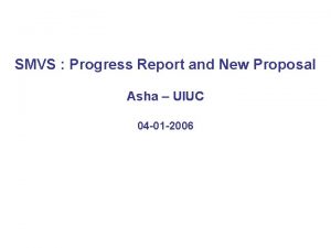 SMVS Progress Report and New Proposal Asha UIUC