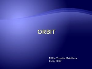 ORBIT MUDr Veronika Matukov Ph D FEBO Fractura