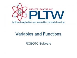 Variables and Functions ROBOTC Software Variables A variable