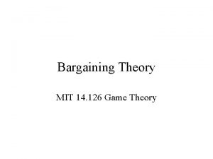 Bargaining Theory MIT 14 126 Game Theory Bargaining