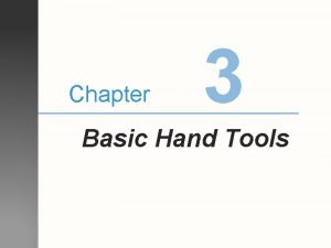 Chapter 3 Basic Hand Tools Objectives After studying